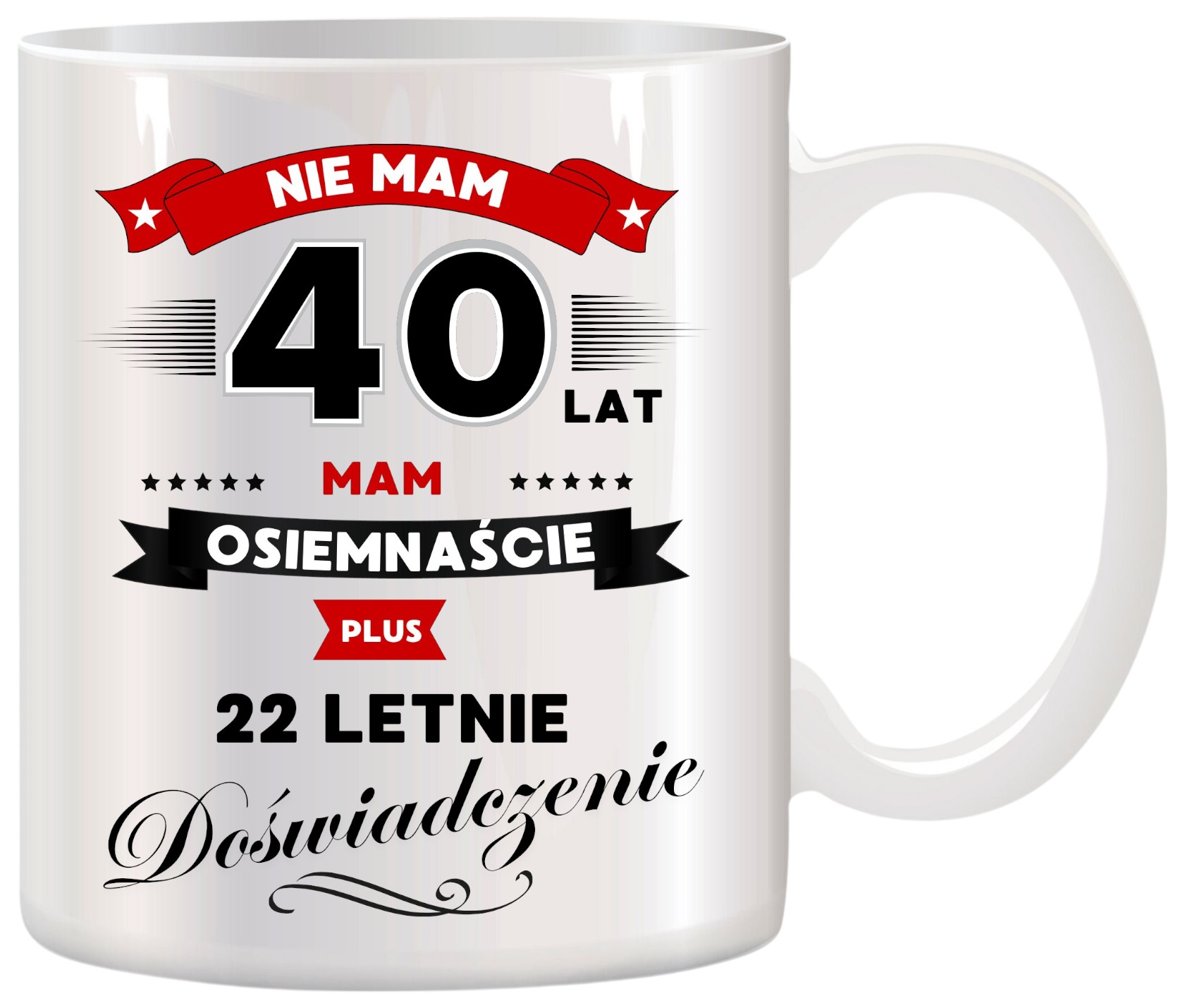 KUBEK Z NADRUKIEM ŚMIESZNY PREZENT NA 40 URODZINY ORYGINALNY UPOMINEK