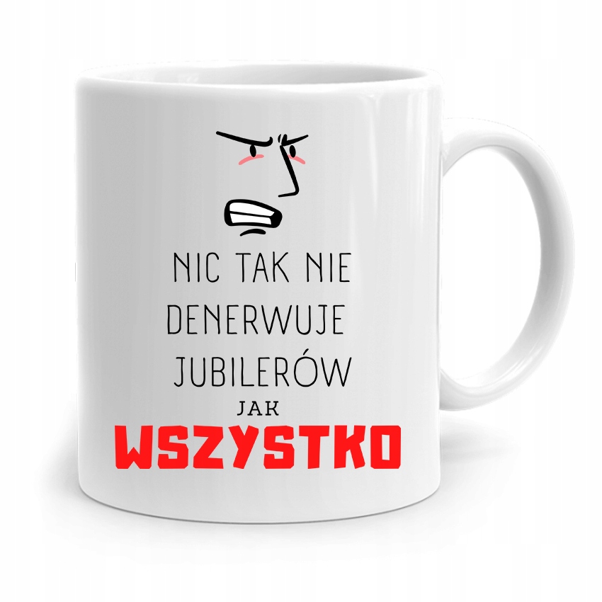 Dla Jubilera Kubek Na Prezent Wszystko Denerwuje Z Nadrukiem Ze Zdjęciem
