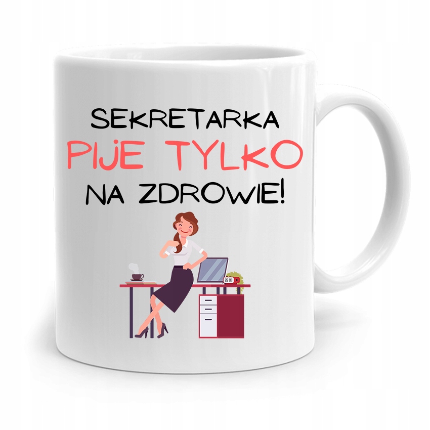 Kubek Prezent Dla Sekretarki Pije Tylko Na Zdrowie Z Nadrukiem Ze Zdjęciem