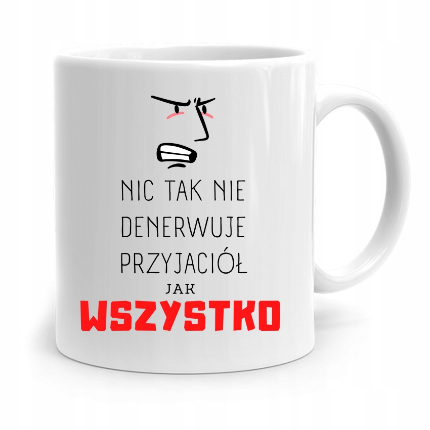 Kubek Prezent Dla Przyjaciela Wszystko Denerwuje Z Nadrukiem Ze Zdjęciem