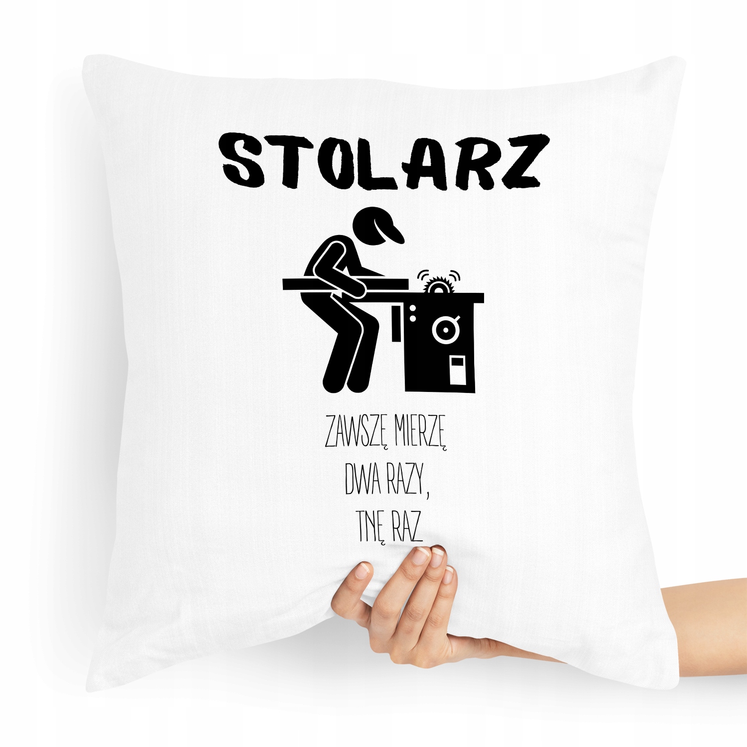 Poduszka Stolarza Zawsze Mierzę Dwa Razy, Tnę Raz Z Nadrukiem Ze Zdjęciem
