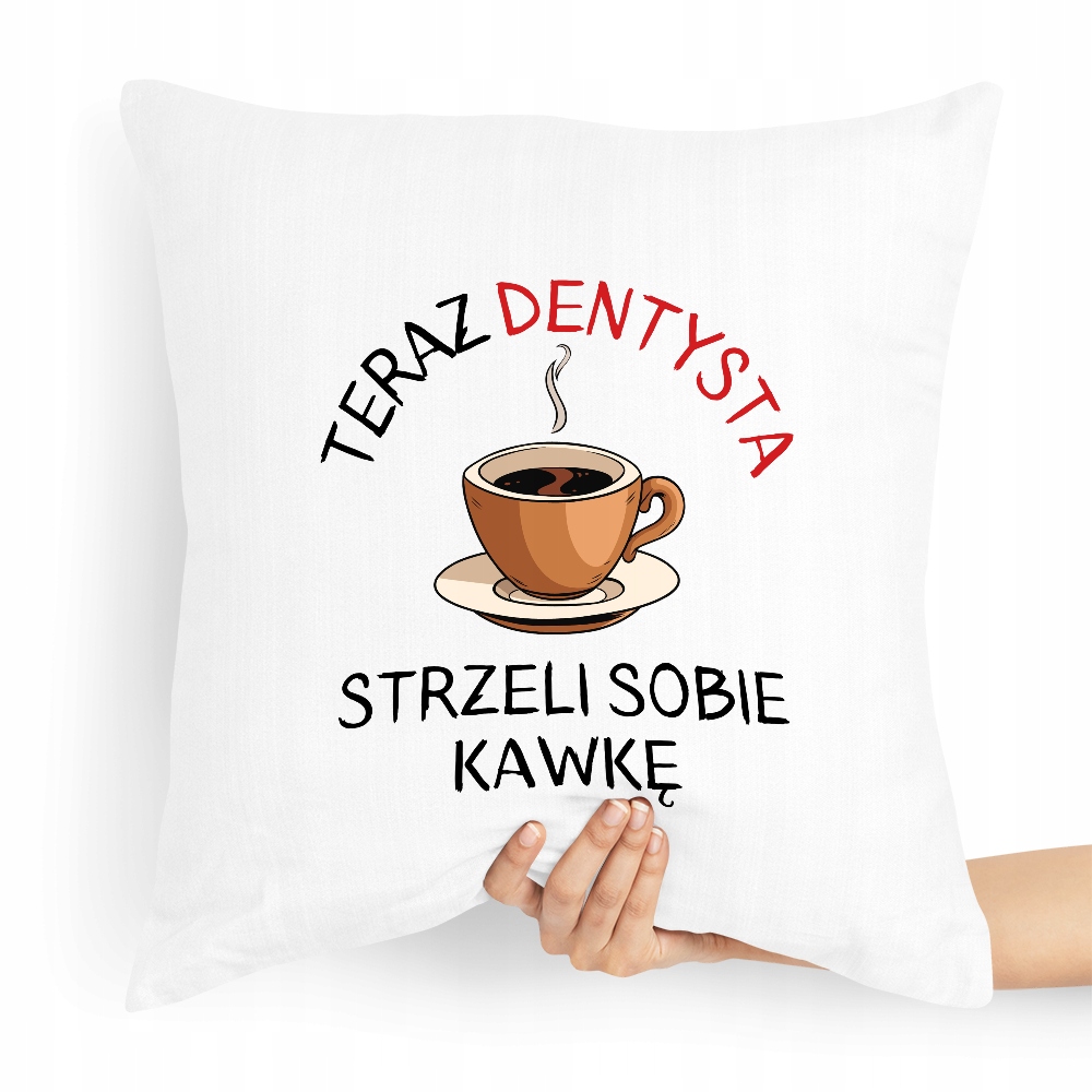 Poduszka Dla Dentysty Dentysta Zrobi Sobie Kawkę Z Nadrukiem Ze Zdjęciem