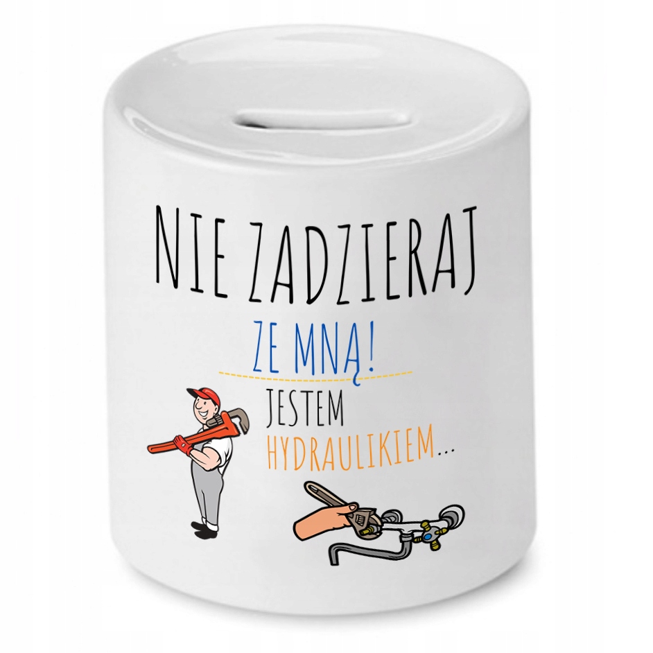 Skarbonka Dla Hydraulika Nie Zadzieraj Ze Mną Z Nadrukiem Ze Zdjęciem