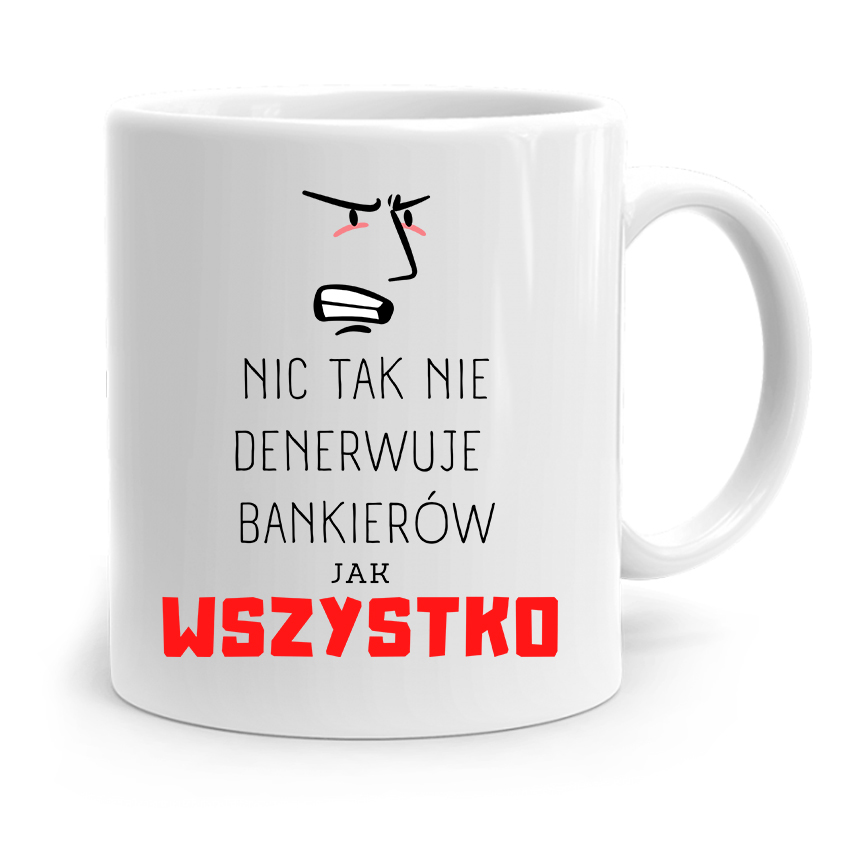 Dla Bankiera Kubek Na Prezent Wszystko Denerwuje Z Nadrukiem Ze Zdjęciem