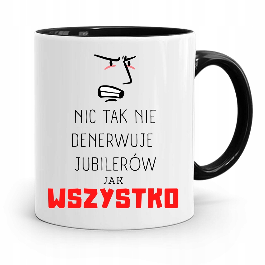 Dla Jubilera Kubek Czarny Wszystko Denerwuje Z Nadrukiem Ze Zdjęciem