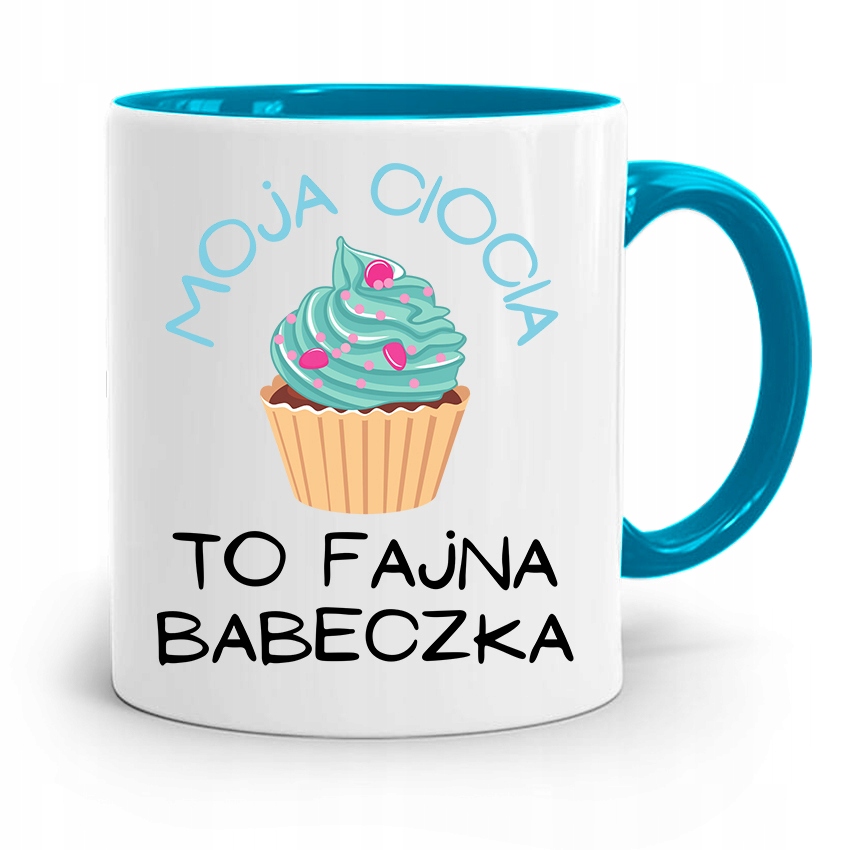 Kubek Błękitny Cioci Moja Ciocia To Fajna Babeczka Z Nadrukiem Ze Zdjęciem