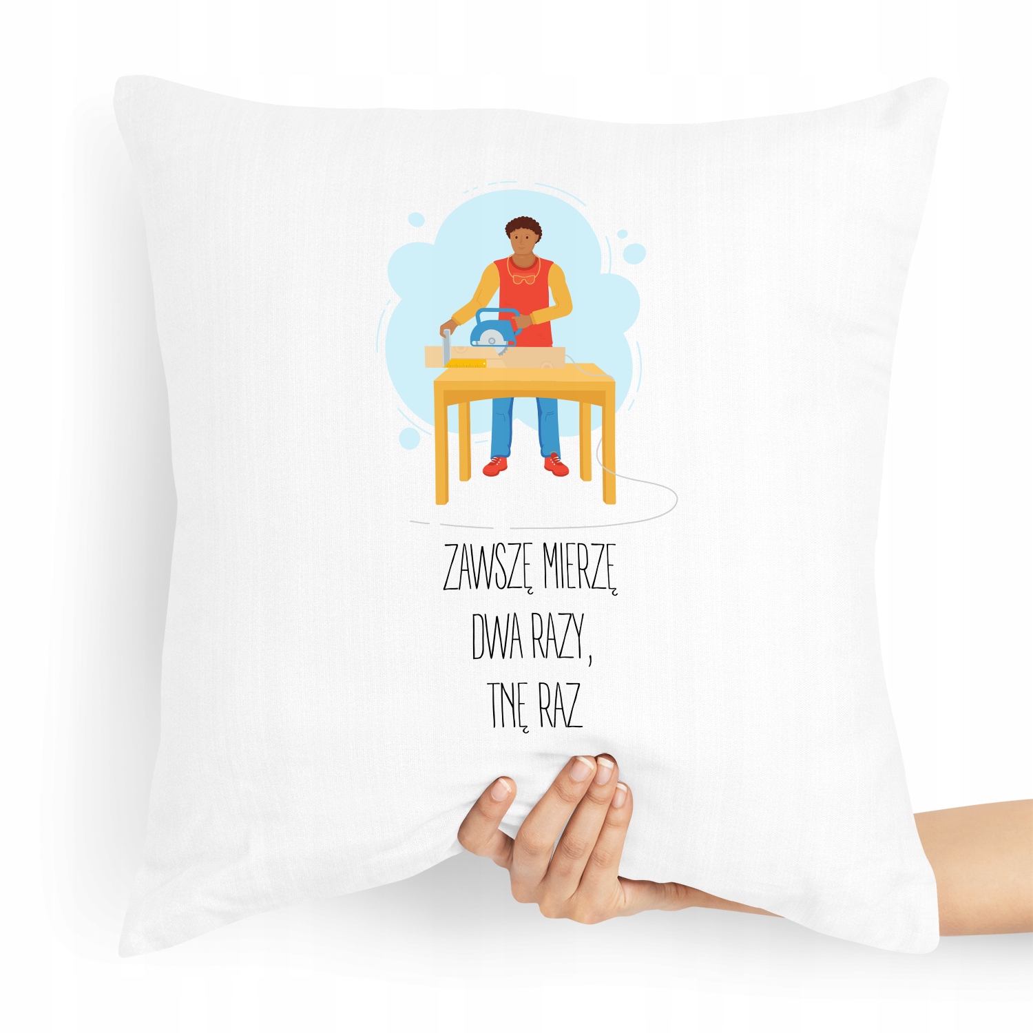 Poduszka Stolarza Zawsze Mierzę Dwa Razy, Tnę Raz Z Nadrukiem Ze Zdjęciem