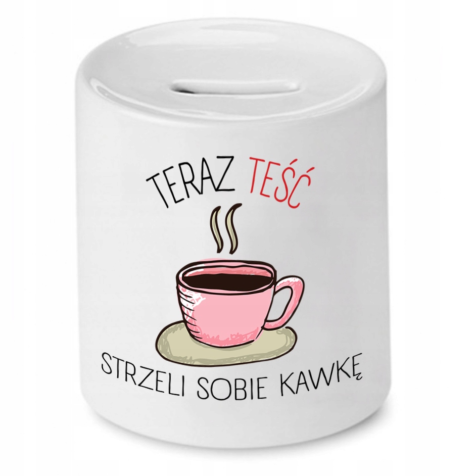 Skarbonka Dla Teścia Strzeli Sobie Kawkę Prezent Z Nadrukiem Ze Zdjęciem