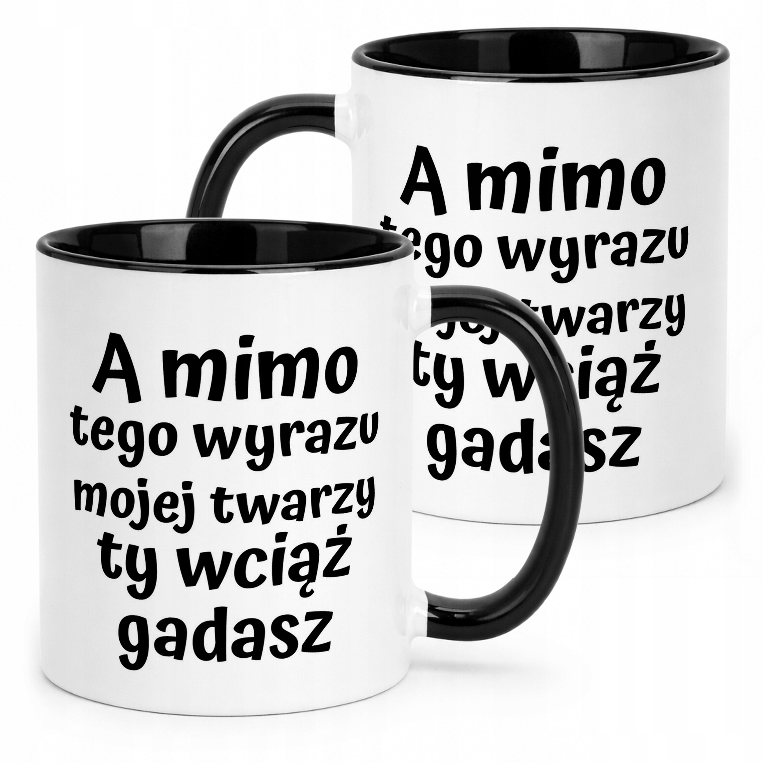 Kubek Czarny A Mimo Tego Wyrazu Twarzy Ty Wciąż Gadasz Prezent