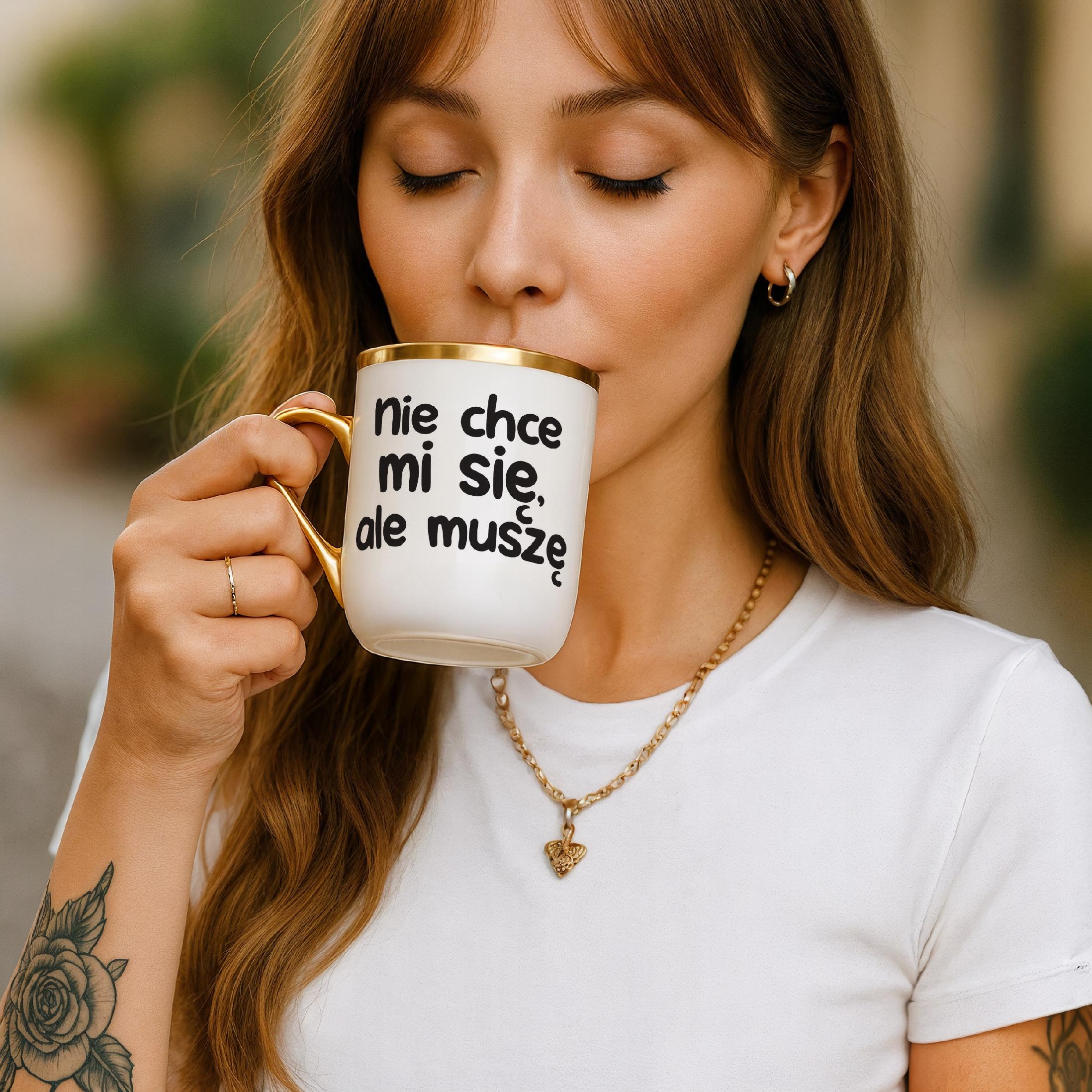 Kubek Premium Złoty Nie Chcę Mi Się Ale muszę Śmieszny Zabawny Prezent