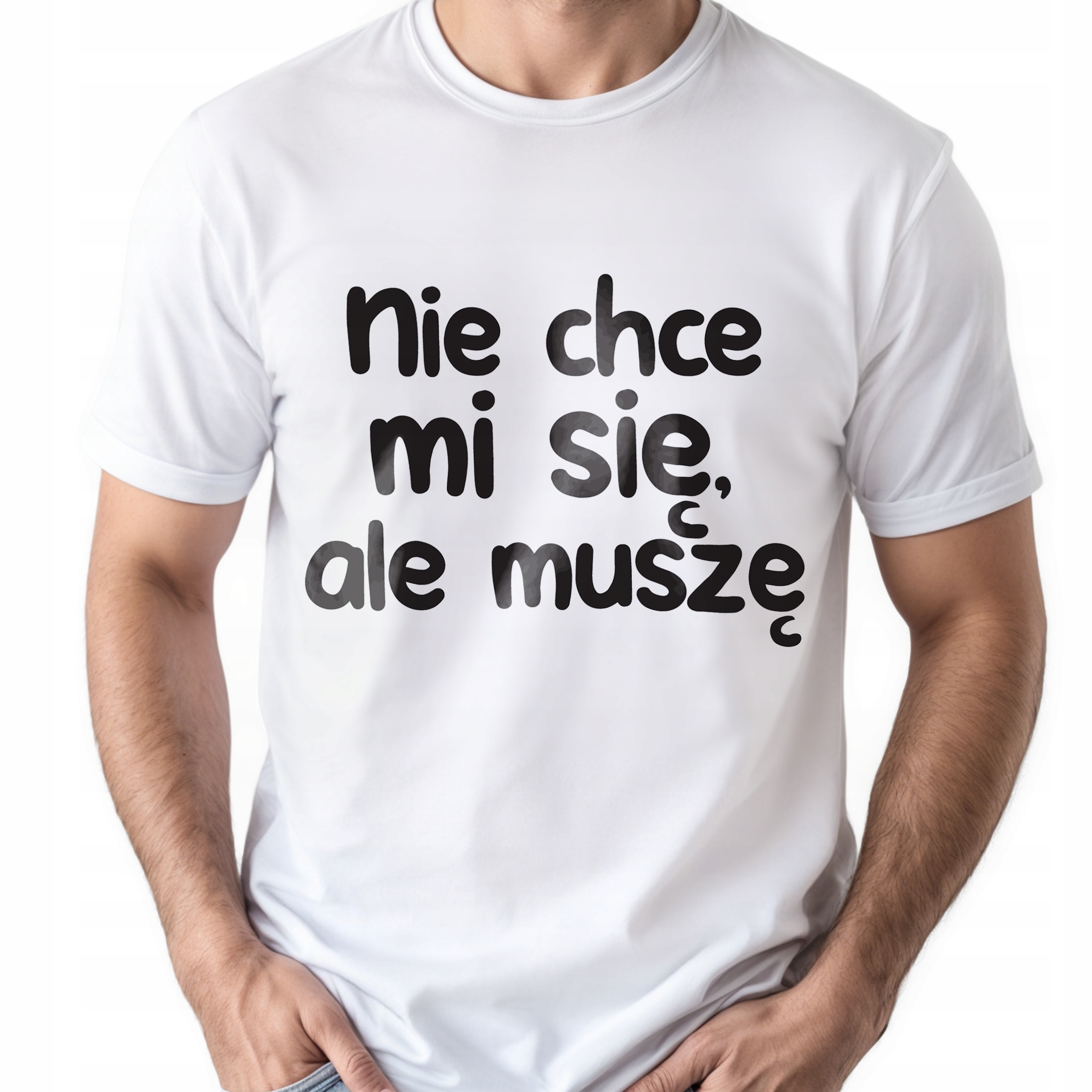 Koszulka biała męska Nie Chcę Mi Się Ale muszę Zabawny Prezent