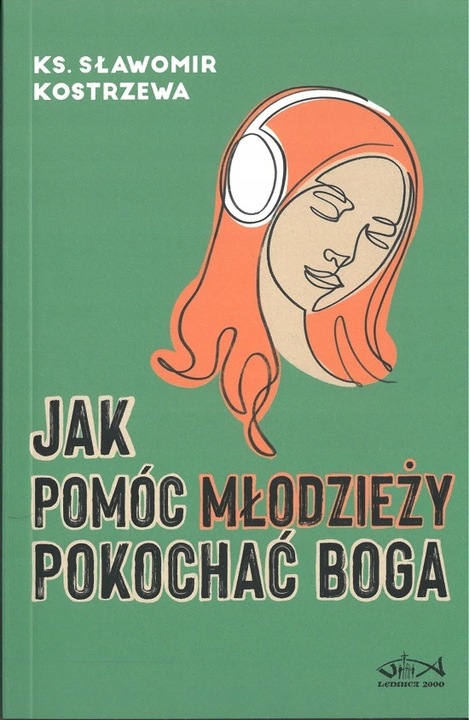 Jak pomóc młodzieży pokochać Boga. ks. Sławomir Kostrzewa