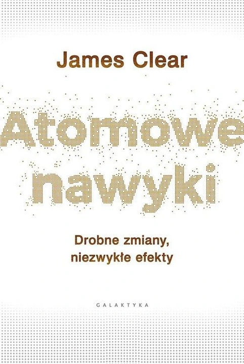 Atomowe nawyki. Drobne zmiany, niezwykłe efekty