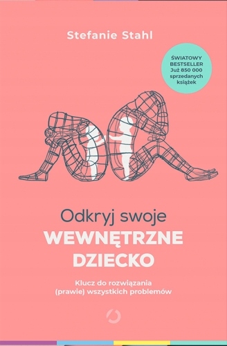 Odkryj swoje wewnętrzne dziecko. Klucz do rozwiązania (prawie) wszystkich p