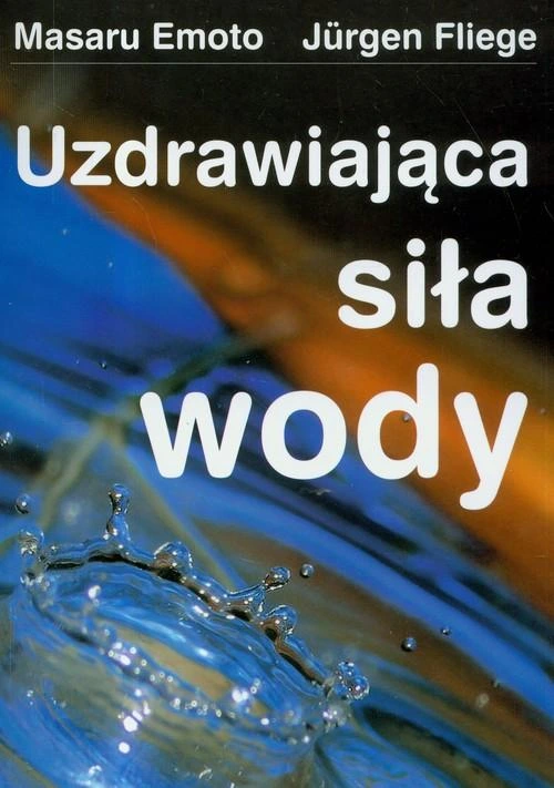 Uzdrawiająca siła wody. Emoto, Fliege.