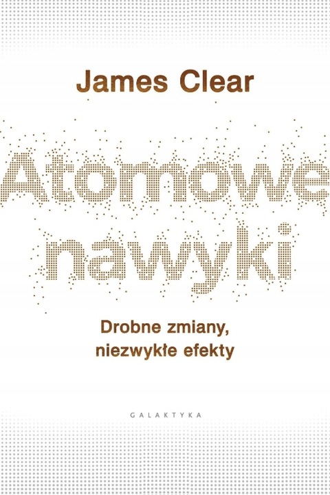Atomowe nawyki. Drobne zmiany, niezwykłe efekty