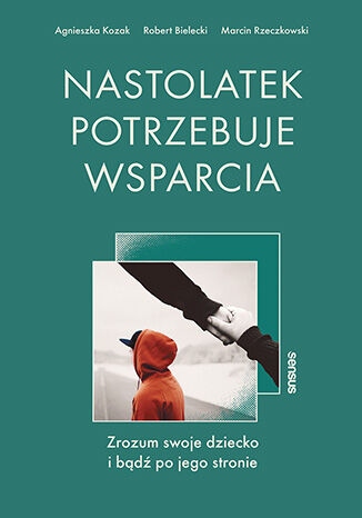 Nastolatek potrzebuje wsparcia A.Kozak, R.Bielecki