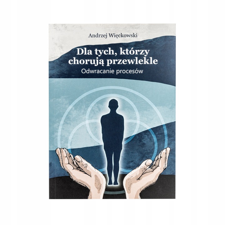 Dla tych którzy chorują przewlekle Odwracanie procesów. Andrzej Więckowski