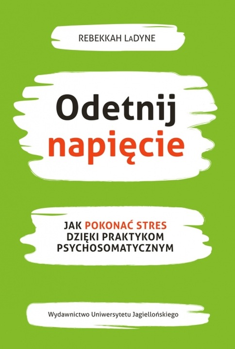 Odetnij napięcie. Jak pokonać stres dzięki praktykom psychosomatycznym