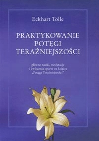 Praktykowanie potęgi teraźniejszości. E. Tolle