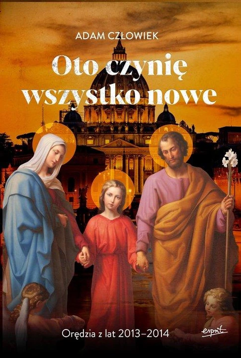 Oto czynię wszystko nowe. Orędzia z lat 2013-2014 - Adam Człowiek