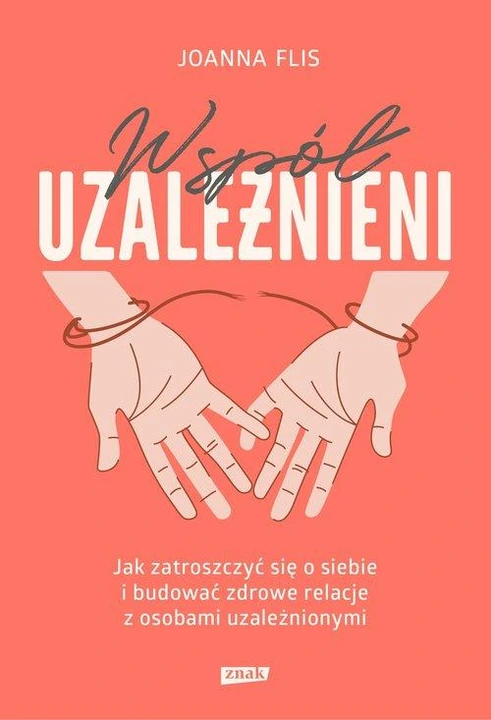 Współuzależnieni. Jak zatroszczyć się o siebie i budować zdrowe relacje z o