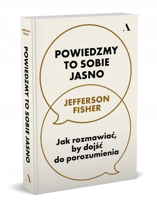 Powiedzmy to sobie jasno. Jak rozmawiać, by dojść do porozumienia - Fisher