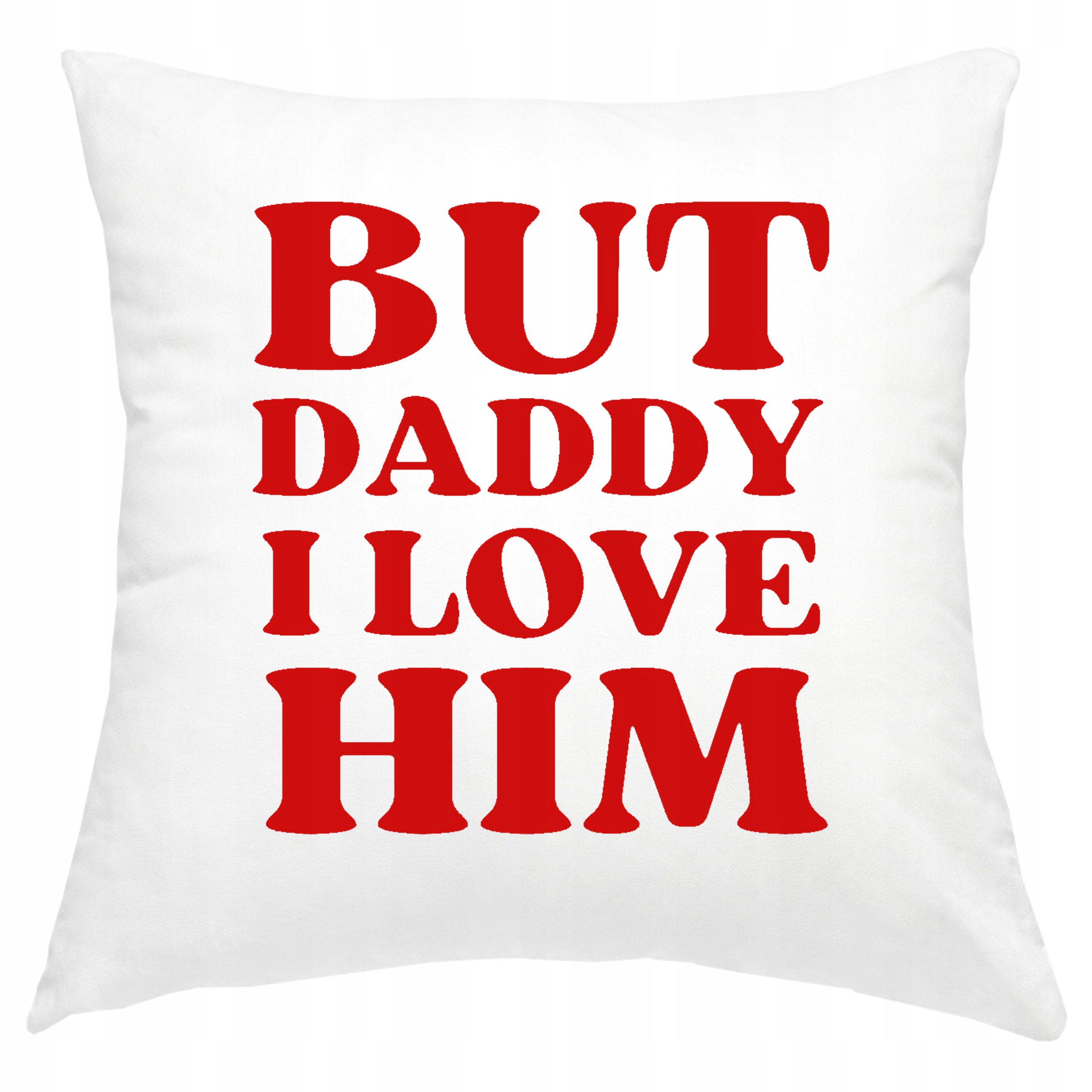 P199 PODUSZKA POSZEWKA 40x40 BUT DADDY I LOVE HIM PREZENT JAKOŚĆ